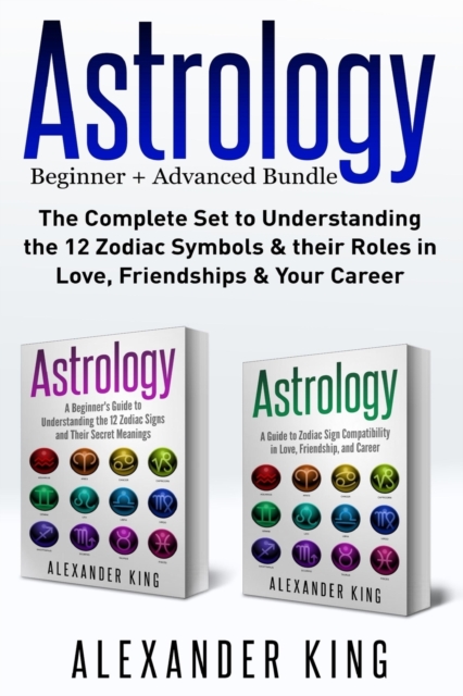Astrology : 2 books in 1! A Beginner's Guide to Zodiac Signs AND a Guide to Zodiac Sign Compatibility in Love, Friendships and Career (Signs, Horoscope, New Age, Astrology Calendar), Paperback / softback Book