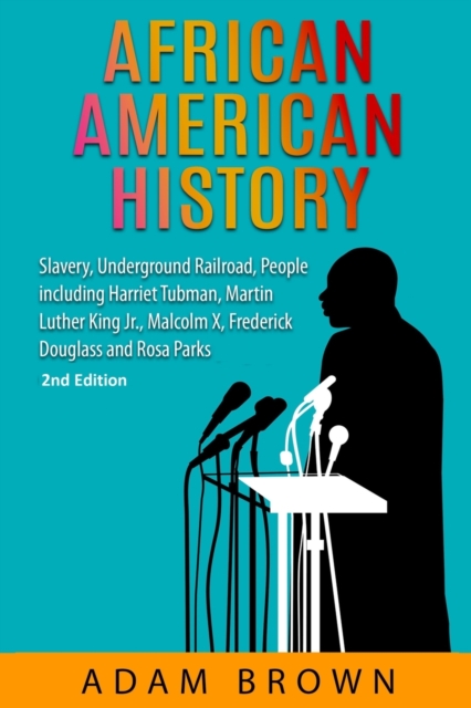 African American History : Slavery, Underground Railroad, People including Harriet Tubman, Martin Luther King Jr., Malcolm X, Frederick Douglass and Rosa Parks (Black History Month), Paperback / softback Book