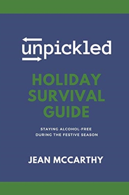 UnPickled Holiday Survival Guide : Staying Alcohol-Free During the Festive Season, Paperback / softback Book