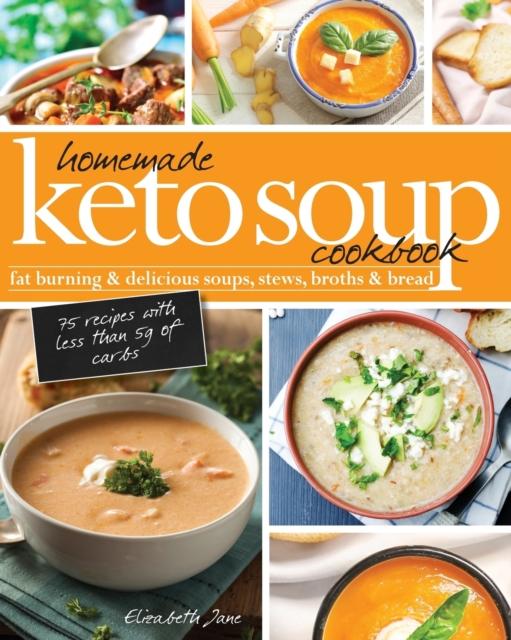 Homemade Keto Soup Cookbook : Fat Burning & Delicious Soups, Stews, Broths & Bread., Paperback / softback Book