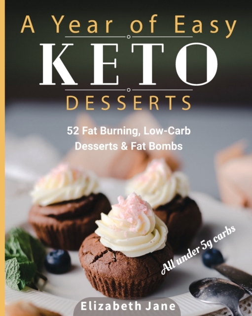 A Year of Easy Keto Desserts : 52 Seasonal Fat Burning, Low-Carb Desserts & Fat Bombs with less than 5 gram of carbs, Paperback / softback Book