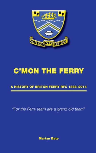 C'mon the Ferry : A history of Briton Ferry RFC 1888–2014, Hardback Book