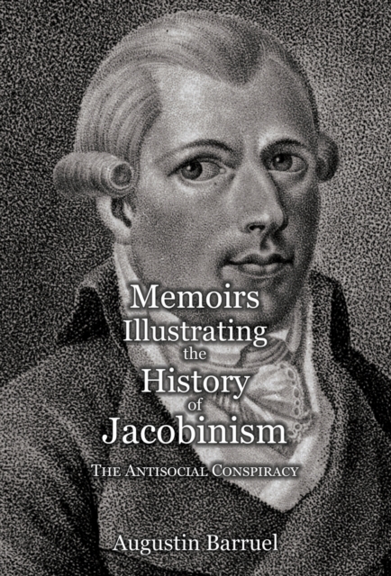 Memoirs Illustrating the History of Jacobinism - Part 3 : The Antisocial Conspiracy, Hardback Book