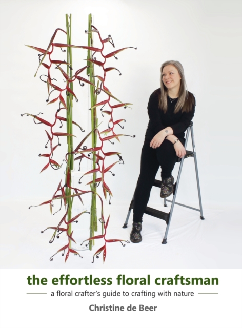 The Effortless Floral Craftsman : a floral crafter's guide to crafting with nature, Hardback Book