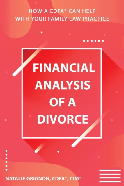 Financial analysis of a divorce : How a CDFA(R) can help with your family law practice, Paperback / softback Book