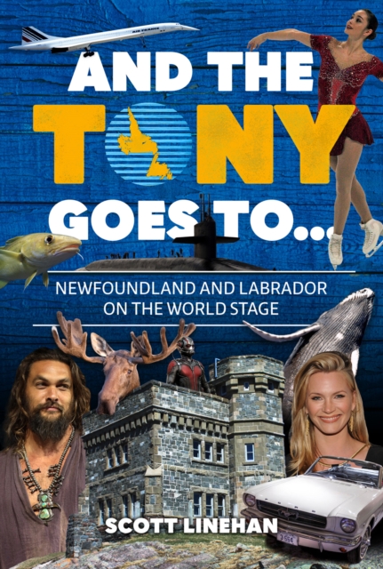 And the Tony Goes To... : Newfoundland and Labrador on the World Stage, Paperback / softback Book