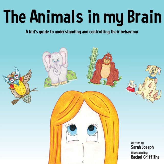 The Animals in my Brain : A kid's guide to understanding and controlling their behaviour, Paperback / softback Book