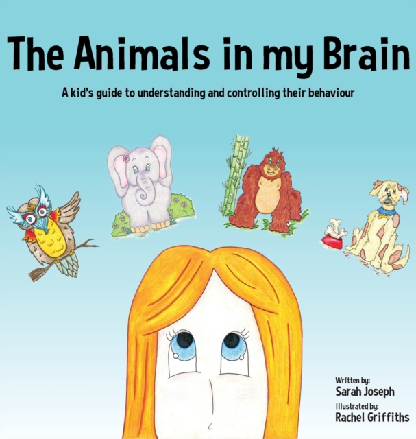 The Animals in my Brain : A kid's guide to understanding and controlling their behaviour, Hardback Book