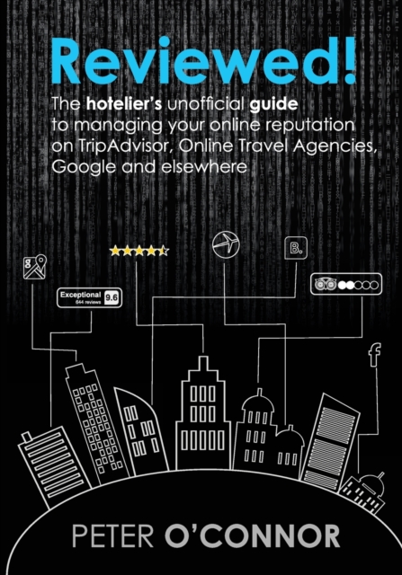 Reviewed! : The hotelier's unofficial guide to managing your online reputation on TripAdvisor, Online Travel Agencies, Google and elsewhere, Paperback / softback Book