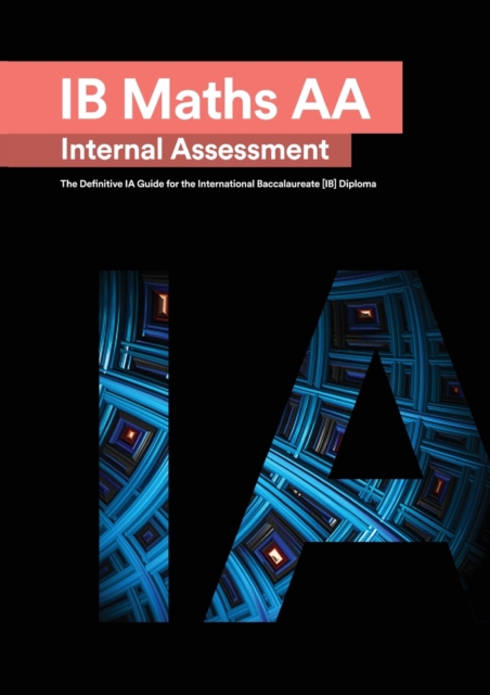 IB Math AA [Analysis and Approaches] Internal Assessment : The Definitive IA Guide for the International Baccalaureate [IB] Diploma, Paperback / softback Book