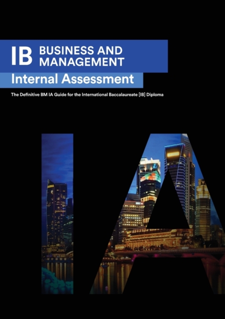 IB Business Management : Internal Assessment The Definitive Business Management [HL/SL] IA Guide For the International Baccalaureate [IB] Diploma, Paperback / softback Book
