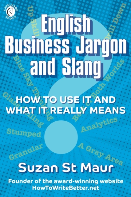 English Business Jargon and Slang : How to Use It and What It Really Means, Paperback / softback Book
