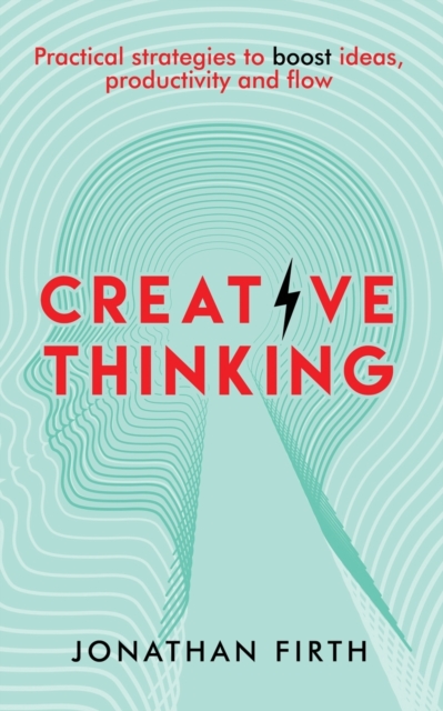 Creative Thinking : Practical strategies to boost ideas, productivity and flow, Paperback / softback Book