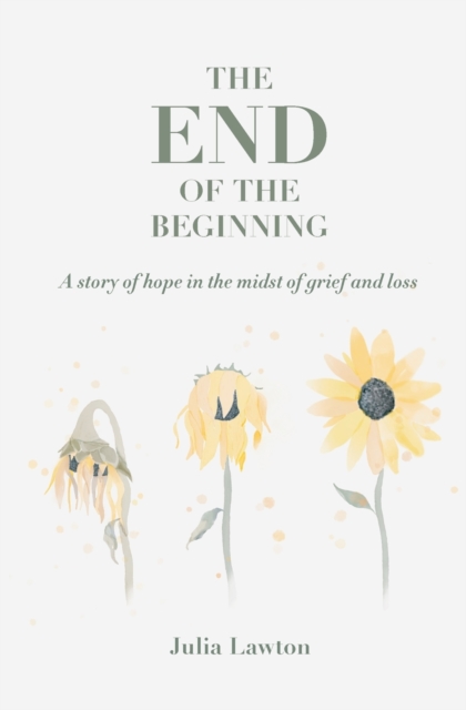 The end of the beginning : A story of hope in the midst of grief and loss, Paperback / softback Book