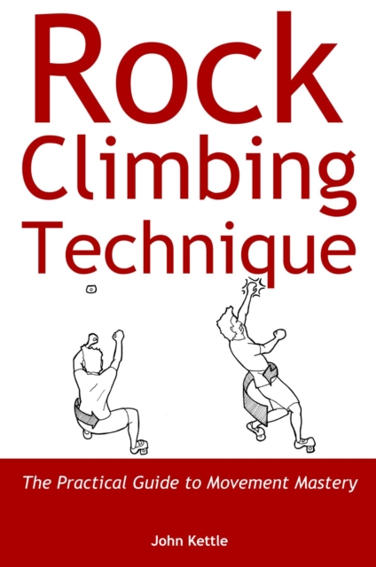 Rock Climbing Technique : The Practical Guide to Movement Mastery, EPUB eBook