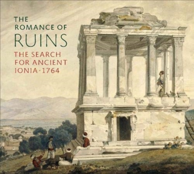 The Romance of Ruins : The Search for Ancient Ionia - 1764, Hardback Book