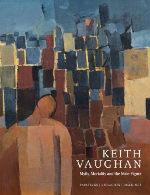 Keith Vaughan : Myth, Mortality and the Male Figure, Paperback / softback Book