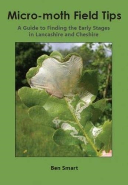 Micro-Moth Field Tips : A Guide to Finding the Early Stages in Lancashire and Cheshire - A Chronological Guide from January to December, Paperback / softback Book