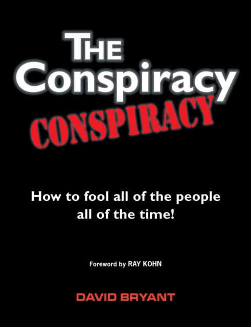 The Conspiracy Conspiracy : How to Fool All of the People All of the Time!, Paperback / softback Book