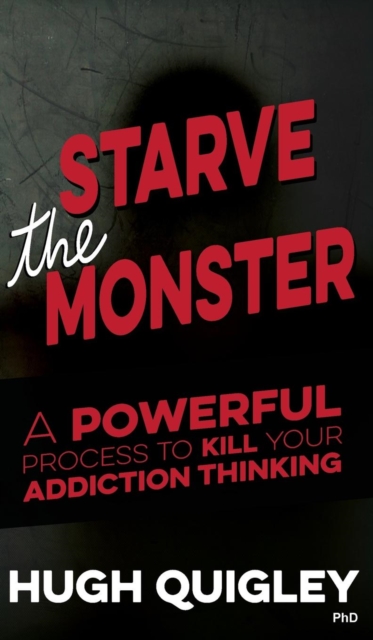 Starve The Monster : A Powerful Process To Kill Your Addiction Thinking, Hardback Book