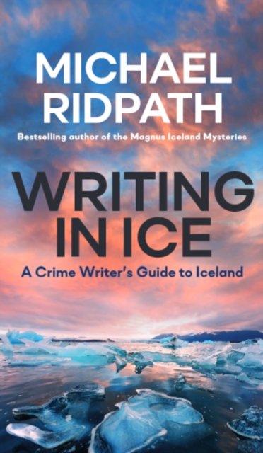 Writing in Ice : A Crime Writer's Guide to Iceland, Paperback / softback Book