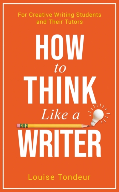 How to Think Like a Writer : For Creative Writing Students and Their Tutors, Paperback / softback Book