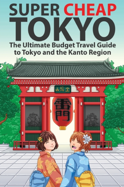 Super Cheap Tokyo : The Ultimate Budget Travel Guide to Tokyo and the Kanto Region, Paperback / softback Book