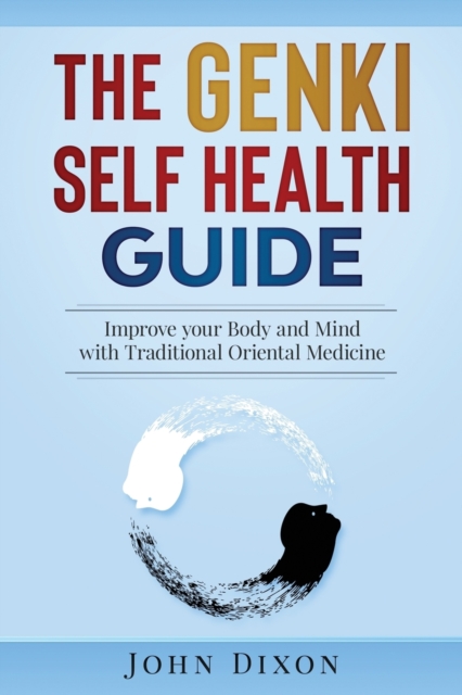 The Genki Self Health Guide : Improve your Body and Mind with Traditional Oriental Medicine, Paperback / softback Book