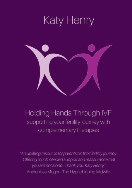 Holding Hands Through IVF; supporting your fertility journey with complementary therapies, Paperback / softback Book