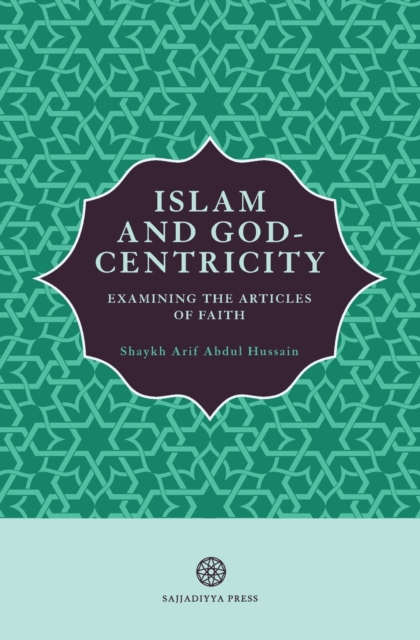 Islam and God-Centricity : Examining the Articles of Faith, Paperback / softback Book