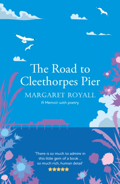 The Road to Cleethorpes Pier : A 'beautiful, thoughtful' memoir with poetry, Paperback / softback Book