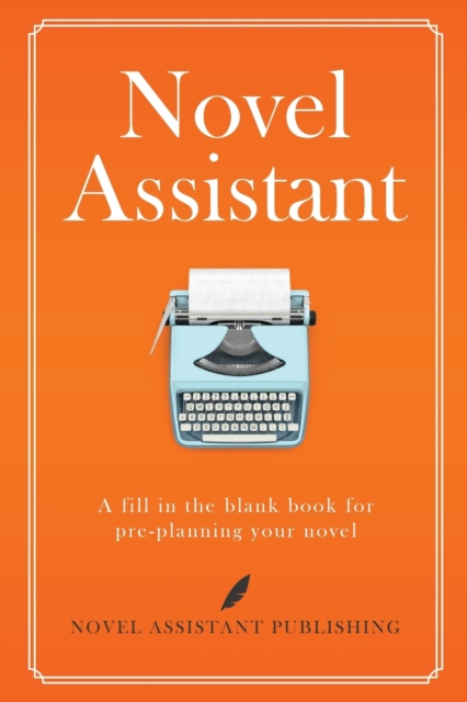 Novel Assistant : A fill in the blank book for pre-planning your novel., Paperback / softback Book