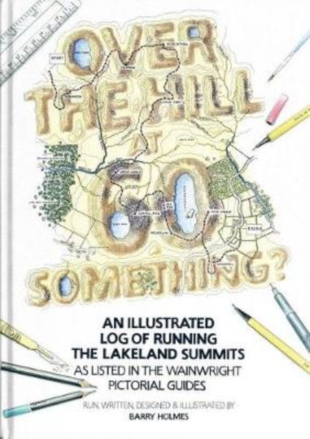 Over the Hill at 60 Something? : An illustrated log of running the Lakeland summits as listed in the Wainwright Pictorial Guides., Hardback Book