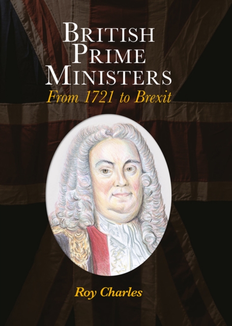 British Prime Ministers : From 1721 to Brexit, Hardback Book