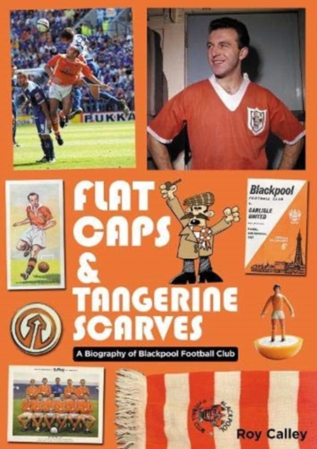 Flat Caps and Tangerine Scarves : A Biography of Blackpool Football Club, Paperback / softback Book