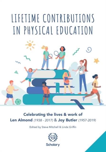 Lifetime Contributions in Physical Education : Celebrating the lives and work of Len Almond (1938-2017) and Joy Butler (1957-2019), Paperback / softback Book