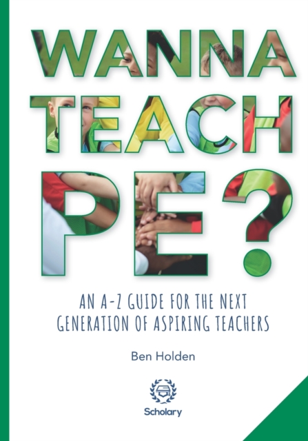 Wanna Teach PE? : An A-Z guide for the next generation of aspiring teachers, Paperback / softback Book