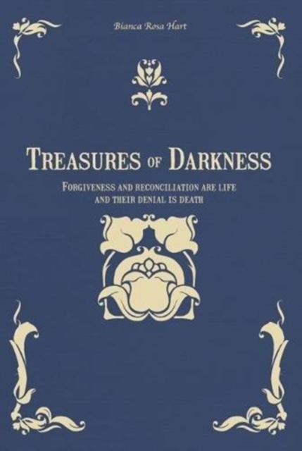 Treasures of Darkness : Forgiveness and reconciliation are life and their denial is death, Paperback / softback Book