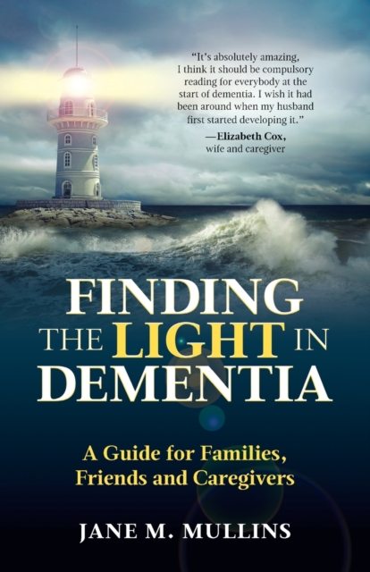 Finding the Light in Dementia : A Guide for Families, Friends and Caregivers, Paperback / softback Book