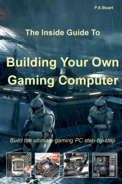 The Inside Guide to Building Your Own Gaming Computer, Paperback / softback Book