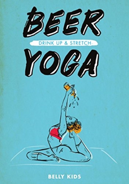 Beer Yoga : Drink Up and Stretch, Paperback / softback Book