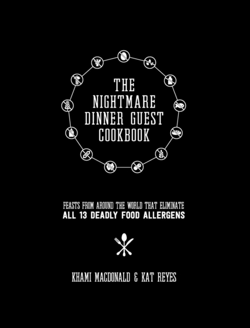 The Nightmare Dinner Guest Cookbook : Feasts from Around the World That Eliminate All 13 Deadly Food Allergens, Hardback Book