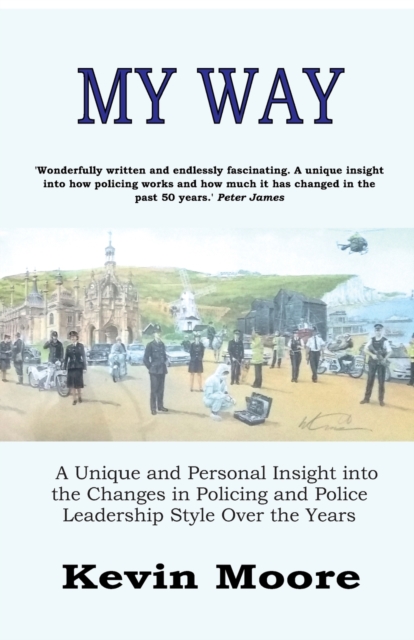 My Way : A Unique and Personal Insight into the Changes in Policing and Police Leadership Style Over the Years, Paperback / softback Book