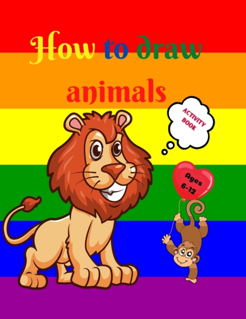 How to Draw Animals : Amazing Activity Book for Kids ages 7-12 Learn to Draw Cute Animals A Step-by-Step Drawing Exercices for Little Hands The Drawing Book for Kids, Paperback / softback Book