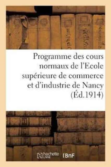 Programme Des Cours Normaux de l'Ecole Superieure de Commerce Et d'Industrie de Nancy, Paperback / softback Book