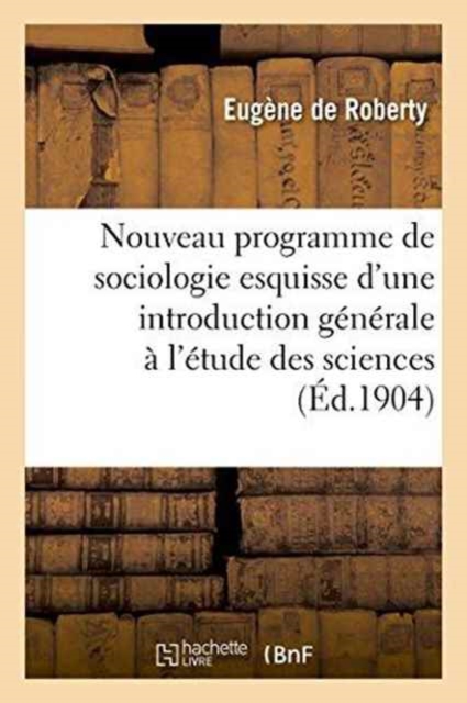 Nouveau Programme de Sociologie: Esquisse d'Une Introduction Generale A l'Etude Des Sciences, Paperback / softback Book