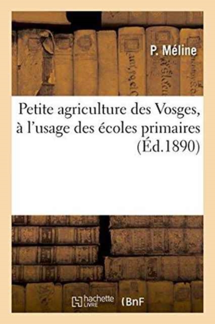 Petite Agriculture Des Vosges, A l'Usage Des Ecoles Primaires, Paperback / softback Book