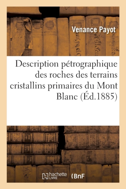 Description Petrographique Des Roches, Terrains Cristallins Primaires Et Sedimentaires Du Mont Blanc, Paperback / softback Book