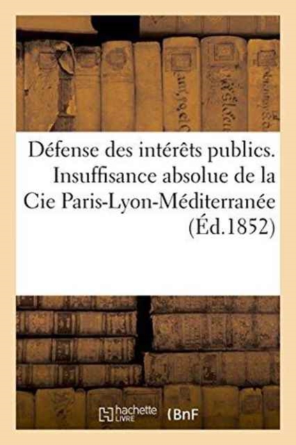 Defense Des Interets Publics. Insuffisance Absolue de la Cie Paris-Lyon-Mediterranee, Paperback / softback Book