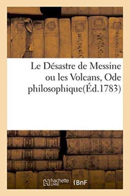 Le Desastre de Messine Ou Les Volcans, Ode Philosophique., Paperback / softback Book